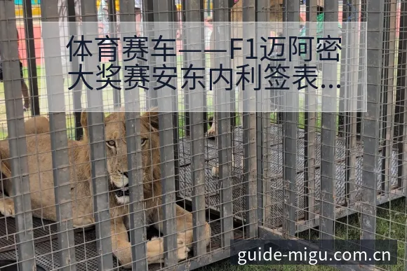 体育赛车——F1迈阿密大奖赛安东内利签表路径与晋级前景技 - 咪咕直播