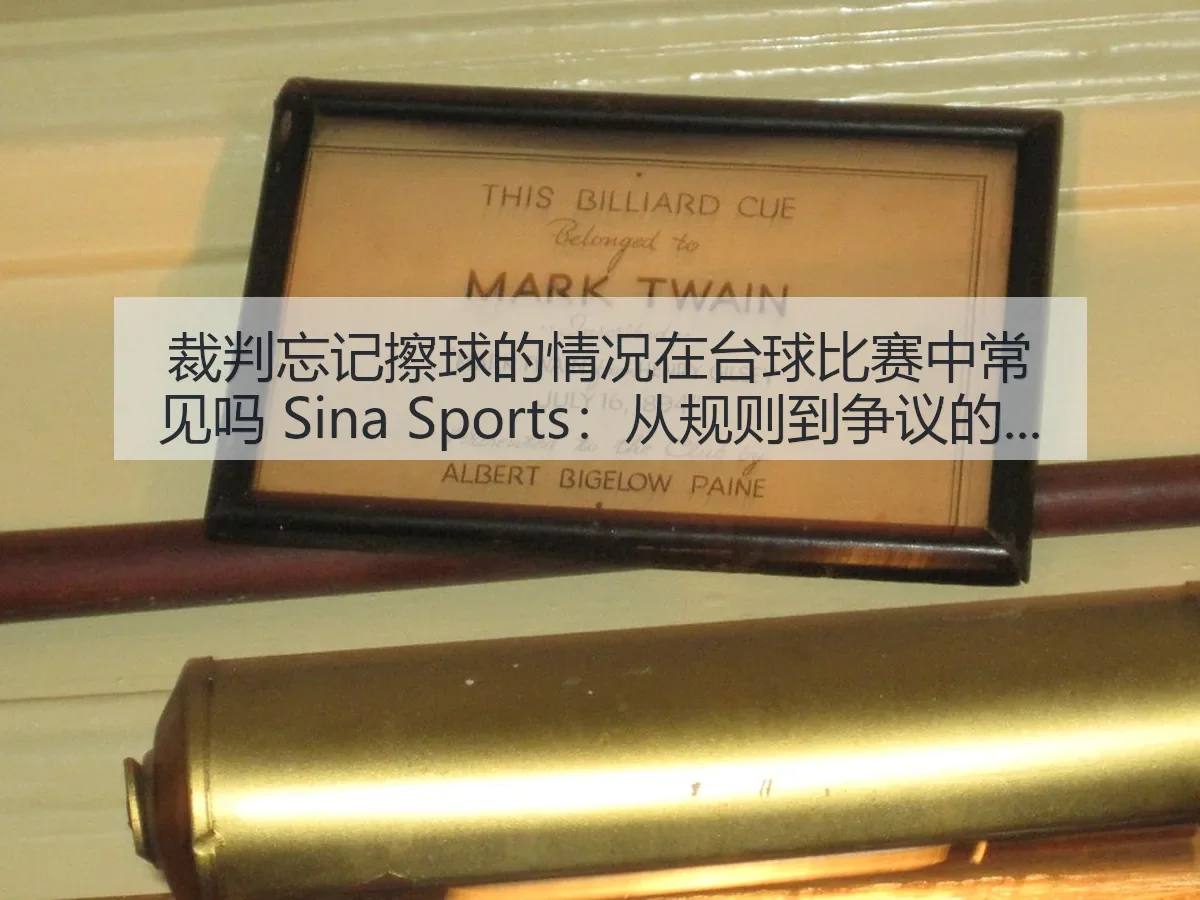 裁判忘记擦球的情况在台球比赛中常见吗：从规则到争议的观察